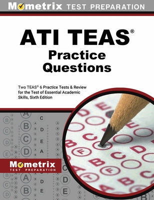Ati Teas Practice Questions: Two Teas 6 Practice Tests & Review for the Test of Essential Academic Skills, Sixth Edition by Mometrix Nursing School Admissions Test