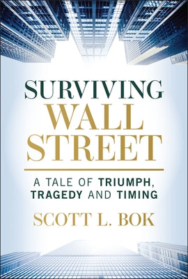 Surviving Wall Street: A Tale of Triumph, Tragedy, and Timing by Bok, Scott L.
