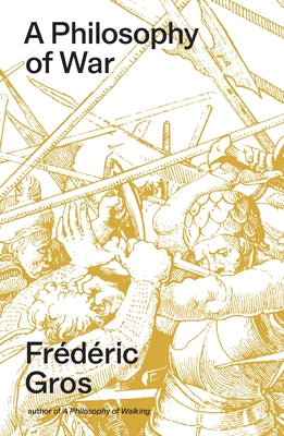A Philosophy of War: Why We Fight by Gros, Frédéric