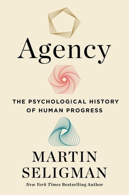 Agency: The Psychological History of Human Progress by Seligman, Martin E. P.