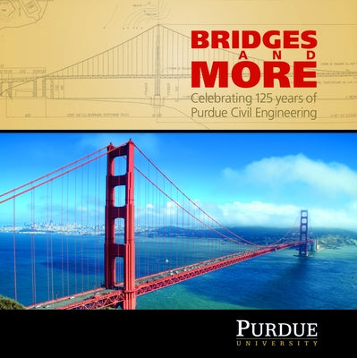 Bridges and More: Celebrating 125 Years of Civil Engineering at Purdue by Klink, Angie