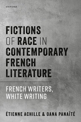 Fictions of Race in Contemporary French Literature: French Writers, White Writing by Achille, ?tienne