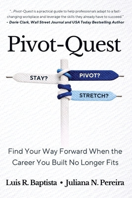 Pivot-Quest: Find Your Way Forward When the Career You Built No Longer Fits by Baptista, Luis R.