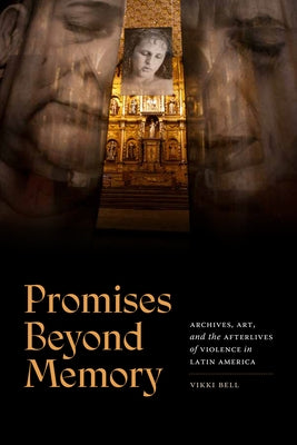 Promises Beyond Memory: Archives, Art, and the Afterlives of Violence in Latin America by Bell, Vikki