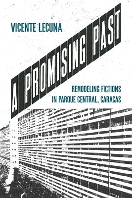 A Promising Past: Remodeling Fictions in Parque Central, Caracas by Lecuna, Vicente