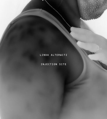 Linda Alterwitz: Injection Site by Alterwitz, Linda