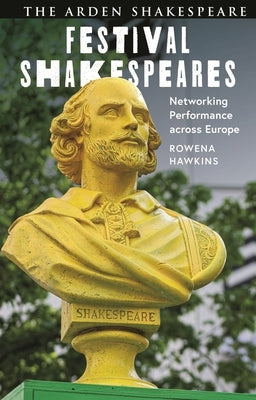 Festival Shakespeares: Networking Performance Across Europe by Hawkins, Rowena