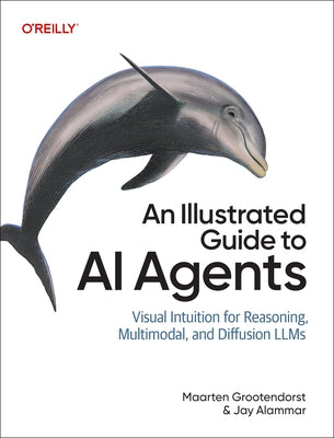 An Illustrated Guide to AI Agents: Concepts and Code for Building Agents with Llms, Tools, and Memory by Grootendorst, Maarten