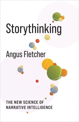 Storythinking: The New Science of Narrative Intelligence by Fletcher, Angus