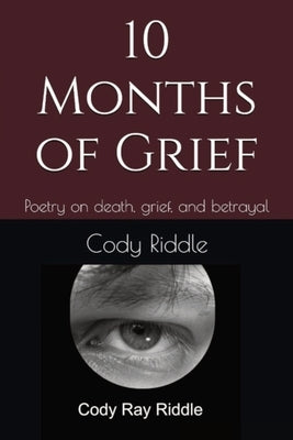 10 Months of Grief: Poetry on death, grief, and betrayal by Riddle, Cody