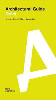 Architectural Guide Delhi by Bansal, Anupam