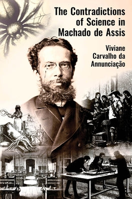The Contradictions of Science in Machado de Assis by Carvalho Da Annunciação, Viviane
