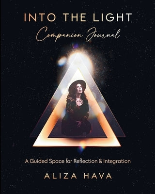 Into the Light Companion Journal: A Guided Space for Reflection & Integration by Hava, Aliza
