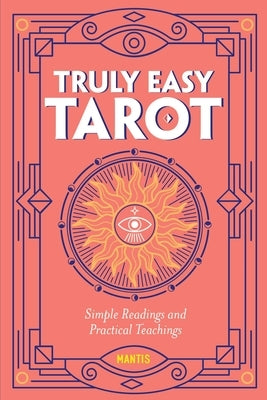 Truly Easy Tarot: Simple Readings and Practical Teachings by Mantis