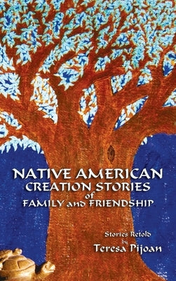 Native American Creation Stories of Family and Friendship: Stories Retold by Pijoan, Teresa