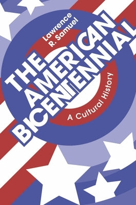 The American Bicentennial: A Cultural History by Samuel, Lawrence R.