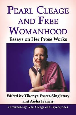 Pearl Cleage and Free Womanhood: Essays on Her Prose Works by Foster-Singletary, Tikenya