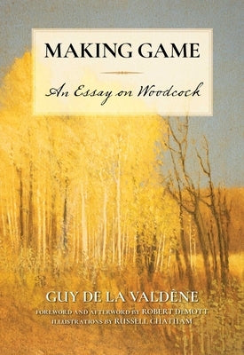 Making Game: An Essay on Woodcock by de la Valdène, Guy