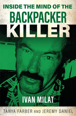 Inside the Mind of the Backpacker Killer: Ivan Milat by Farber, Tanya