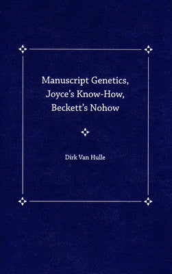 Manuscript Genetics, Joyce's Know-How, Beckett's Nohow by Van Hulle, Dirk