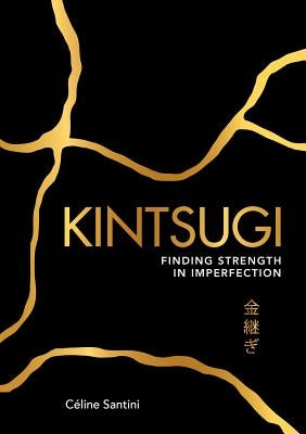 Kintsugi: Finding Strength in Imperfection by Santini, Céline