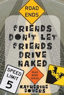 Friends Don't Let Friends Drive Naked by Bowers, Katherine