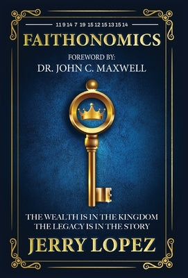 Faithonomics: The Wealth is in the Kingdom, the Legacy is in the Story by Lopez, Jerry