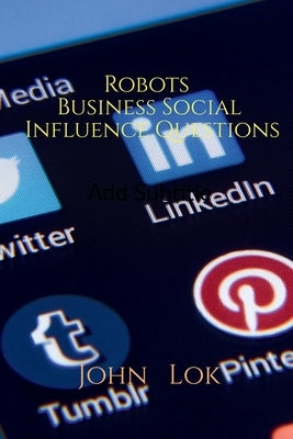Robots Business Social Influence Questions by Lok, John