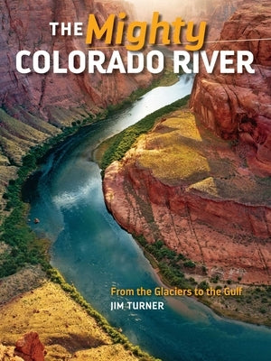 Mighty Colorado River: From the Glaciers to the Gulf by Turner, Jim