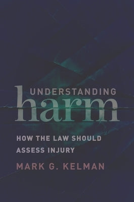 Understanding Harm: How the Law Should Assess Injury by Kelman, Mark G.
