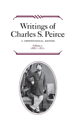 Writings of Charles S. Peirce: A Chronological Edition, Volume 2: 1867-1871 by Fisch, Max H.