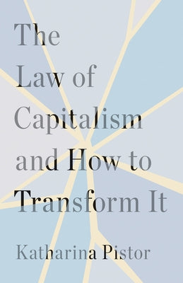 The Law of Capitalism and How to Transform It by Pistor, Katharina