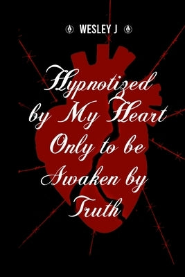 Hypnotized by My Heart Only to be Awaken by Truth by J, Wesley