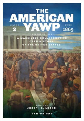 The American Yawp, Second Edition: A Massively Collaborative Open History of the United States, Vol. 2: Since 1865 by Locke, Joseph L.
