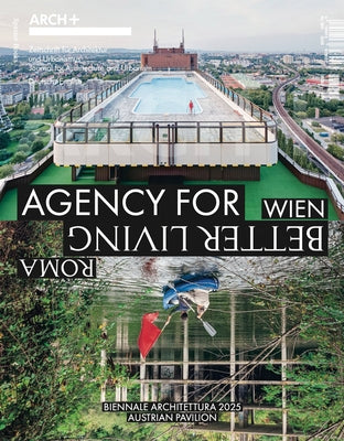 Arch+ Wien/Roma: Agency for Better Living: The Austrian Pavilion at the 2025 Venice Architecture Biennale by Ngo, Anh-Linh