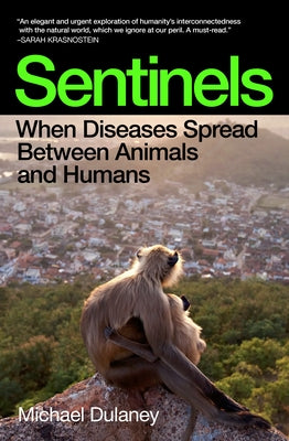 Sentinels: When Diseases Spread Between Animals and Humans by Dulaney, Michael