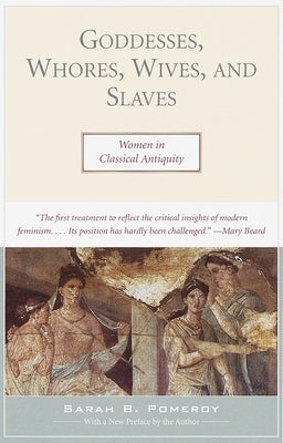 Goddesses, Whores, Wives, and Slaves: Women in Classical Antiquity by Pomeroy, Sarah