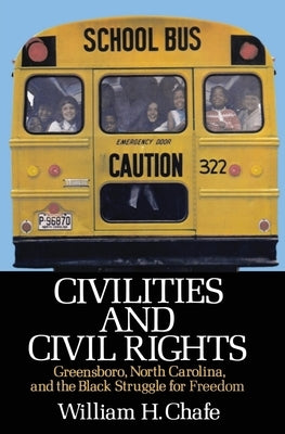 Civilities and Civil Rights: Greensboro, North Carolina, and the Black Struggle for Freedom by Chafe, William Henry