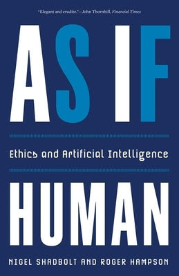As If Human: Ethics and Artificial Intelligence by Shadbolt, Nigel