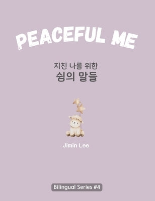 Peaceful Me (지친 나를 위한 위로의 말들): Korean English Bilingual Book for Adults by Lee, Jimin