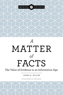 A Matter of Facts: The Value of Evidence in an Information Age by Millar, Laura a.