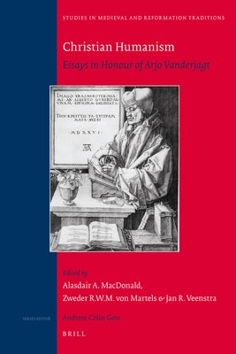 Christian Humanism: Essays in Honour of Arjo Vanderjagt by MacDonald, Alasdair A.