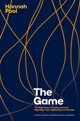 The Game: The Economy of Undocumented Migration from Afghanistan to Europe by Pool, Hannah