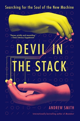Devil in the Stack: Searching for the Soul of the New Machine by Smith, Andrew