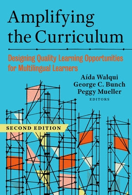 Amplifying the Curriculum: Designing Quality Learning Opportunities for Multilingual Learners by Walqui, Aída