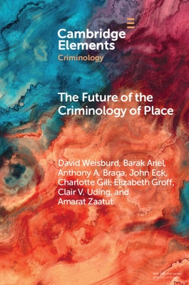 The Future of the Criminology of Place: New Directions for Research and Practice by Weisburd, David