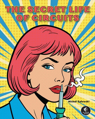 The Secret Life of Circuits: An Illustrated Guide to Electronic Circuit Design by Zalewski, Michal