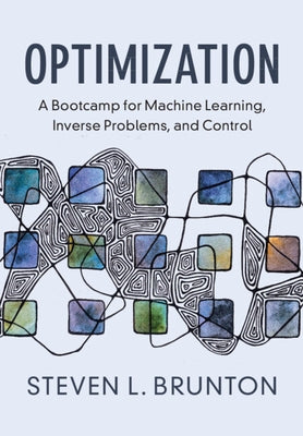 Optimization: A Bootcamp for Machine Learning, Inverse Problems, and Control by Brunton, Steven L.