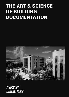 The Art & Science of Building Documentation: Existing Conditions by Yeghian, Kurt