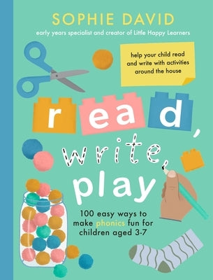 Read, Write, Play: 100 Easy Ways to Make Phonics Fun for Children Aged 3-7 by David, Sophie